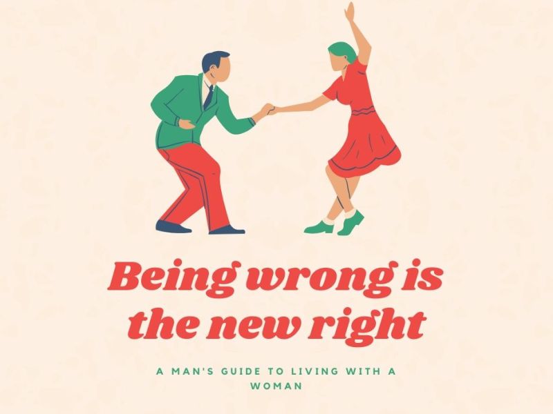 Being Wrong is the New Right: a man’s guide to living with a woman