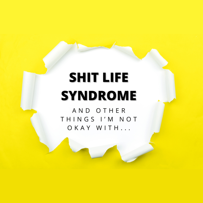 Shit life syndrome and other things I'm not okay with